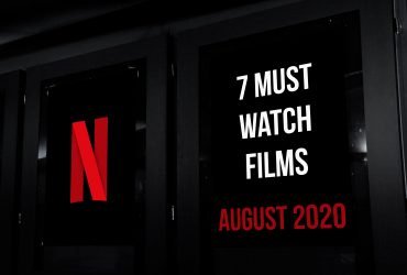 7 Must See Films on Netflix in August 2020