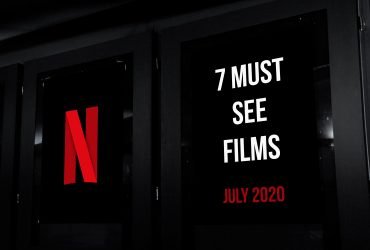7 Must See Films on Netflix in July 2020