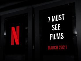 7 Must See Films On Netflix in March 2021